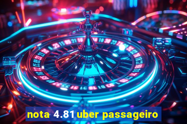 nota 4.81 uber passageiro